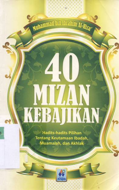 Cover Empat puluh mizan kebajikan :  Hadis-hadis pilihan tentang keutamaan ibadah, muamalah, dan akhlak / Muhammad Bin Ibrahim Alhiza