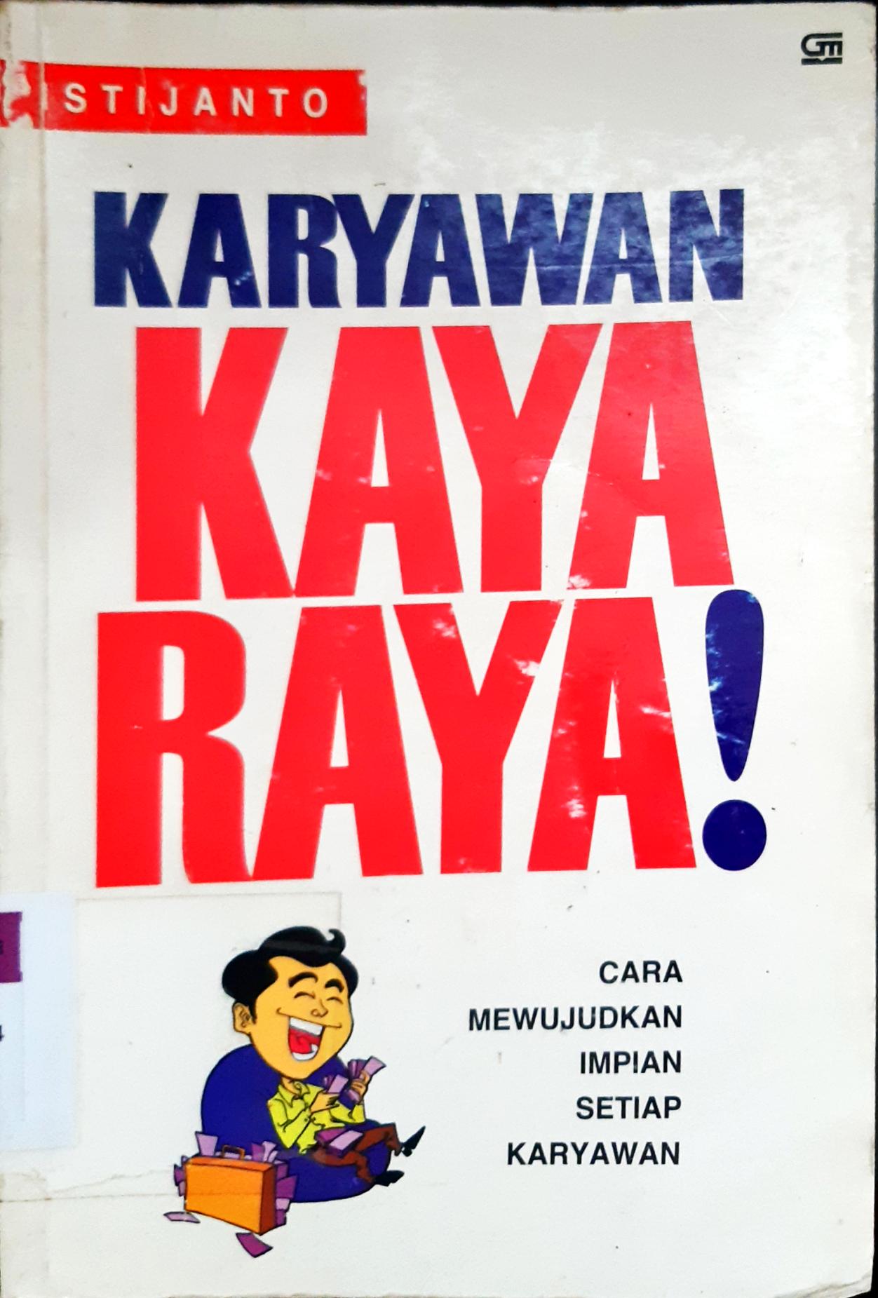 Cover Karyawan kaya raya ! :  Cara mewujudkan impian setiap karyawan / Istijanto, M.M., M.Com.