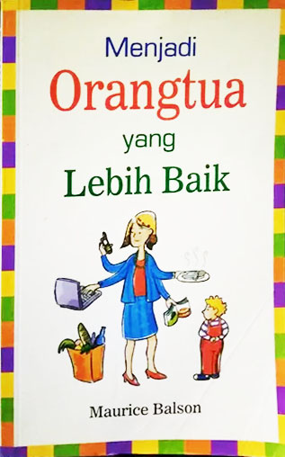Cover Menjadi orangtua yang lebih baik / Maurice Balson; Editor, Daru Susilowati