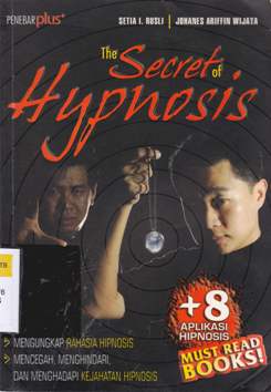 Cover The secret of hypnosis :  Mengungkap rahasia hipnotis mencegah, menghindari, dan menghadap kejahatan hipnotis, / Setia I Rusli, Johanes Ariffin Wijaya