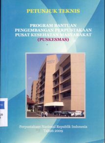 Cover Petunjuk teknis program bantuan pengembangan perpustakaan pusat kesehatan masyarakat, perpustakaan nasional Republik Indonesia Tahun 2009 / Perpusnas RI