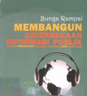 Cover Bunga rampai membangun keterbukaan informasi publik :  Melalui pemanfaatan teknologi informasi dan komunikasi / Editor S.Arifianto