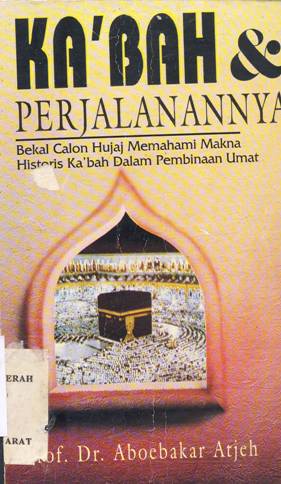 Cover Ka'bah dan perjalanannya :  Bekal calon hujaj memahami makna historis ka'bah dalam pembinaan umat / Aboebakar atjeh