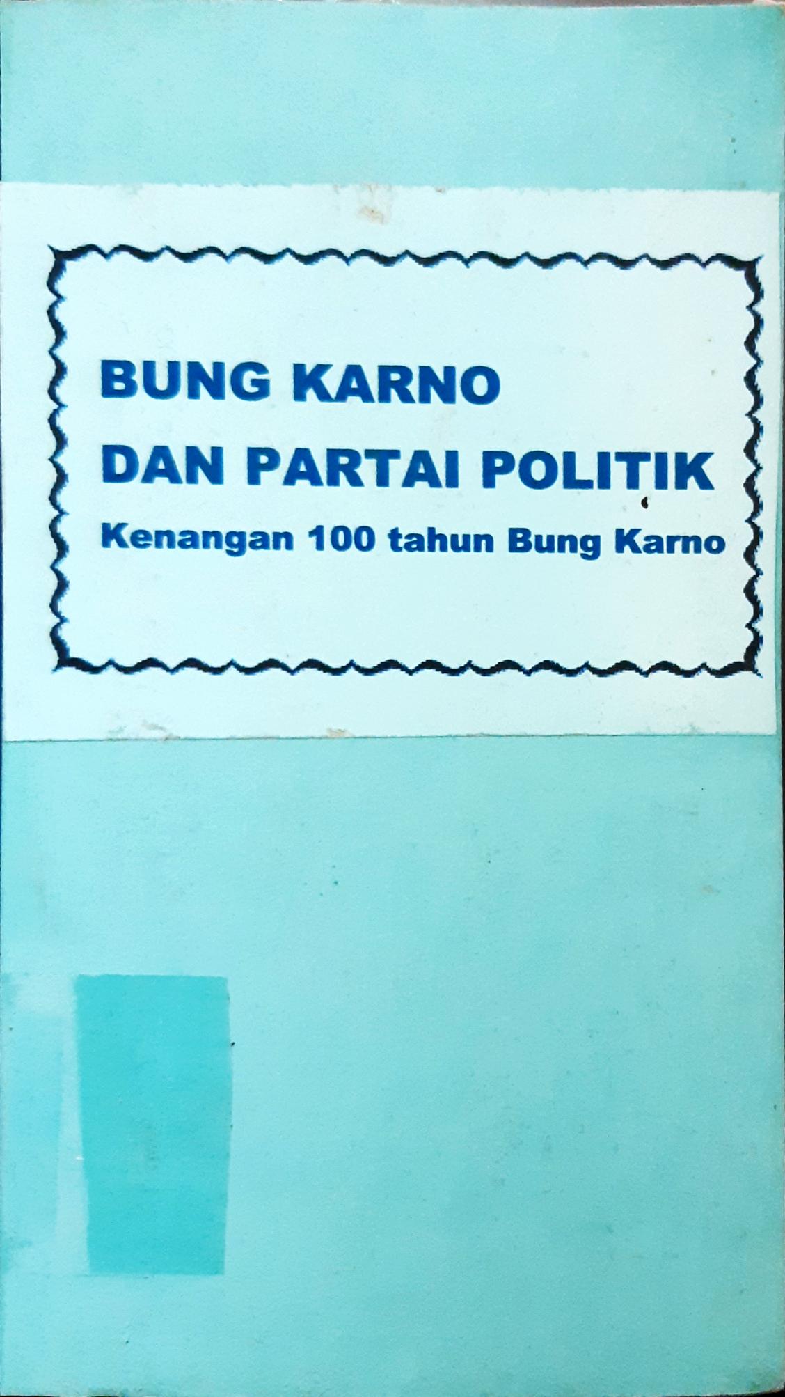 Cover Bung Karno dan partai Politik :  Kenangan 100 Tahun Bung Karno / editor : Iman Toto K. Raharjo