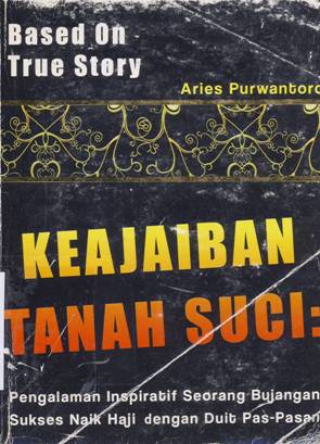 Cover Keajaiban tanah suci :  Pengalaman inspiratif seorang bujangan sukses naik haji dengan duit pas-pasan, / Aries Purwantoro