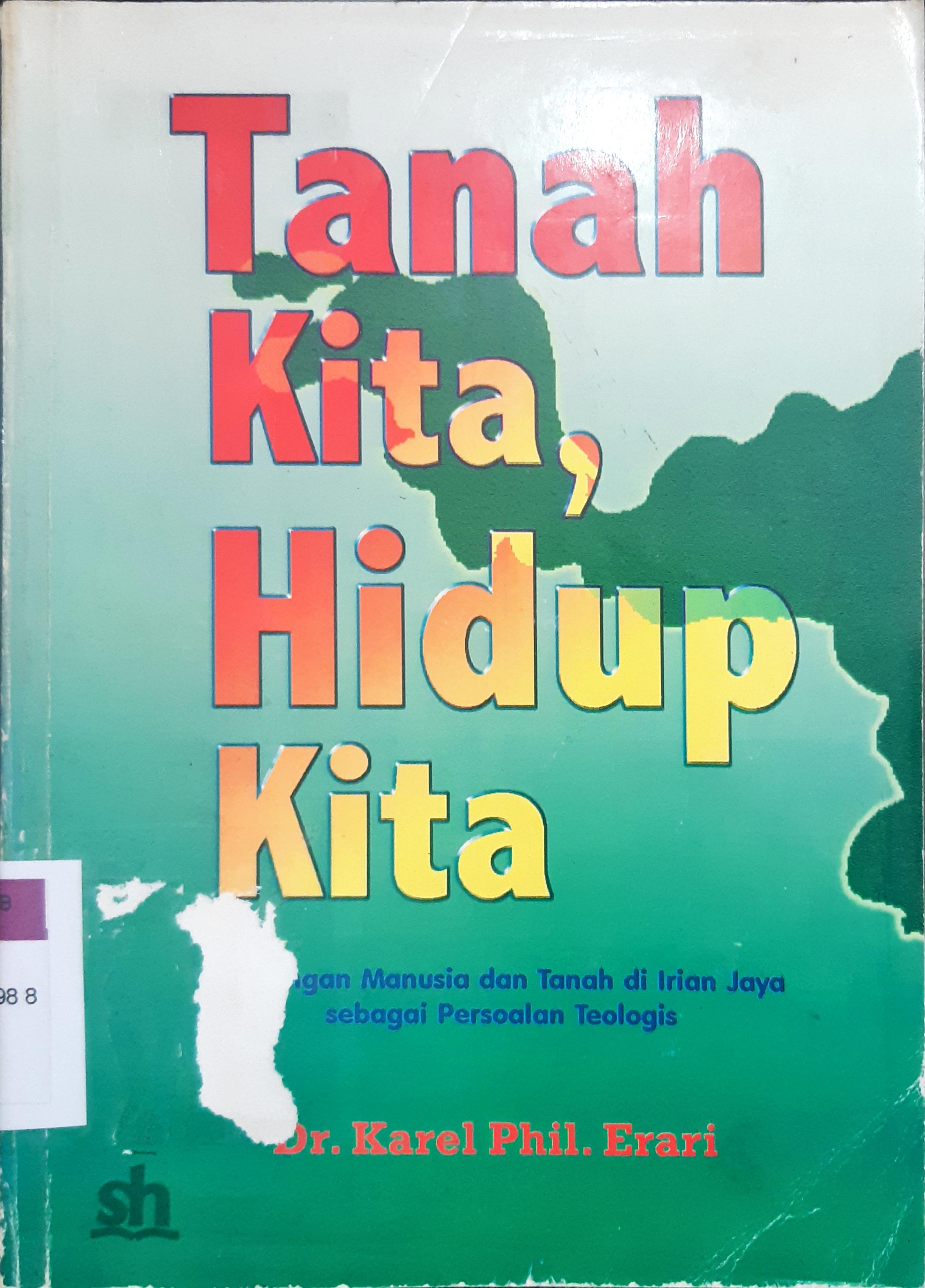 Cover Tanah Kita, Hidup Kita :  Hubungan manusia dan tanah di Irian Jaya sebagai persoalan teologis (Eko teologi dalam perspektif Melanesia ) / Dr. Karel Phil. Erari