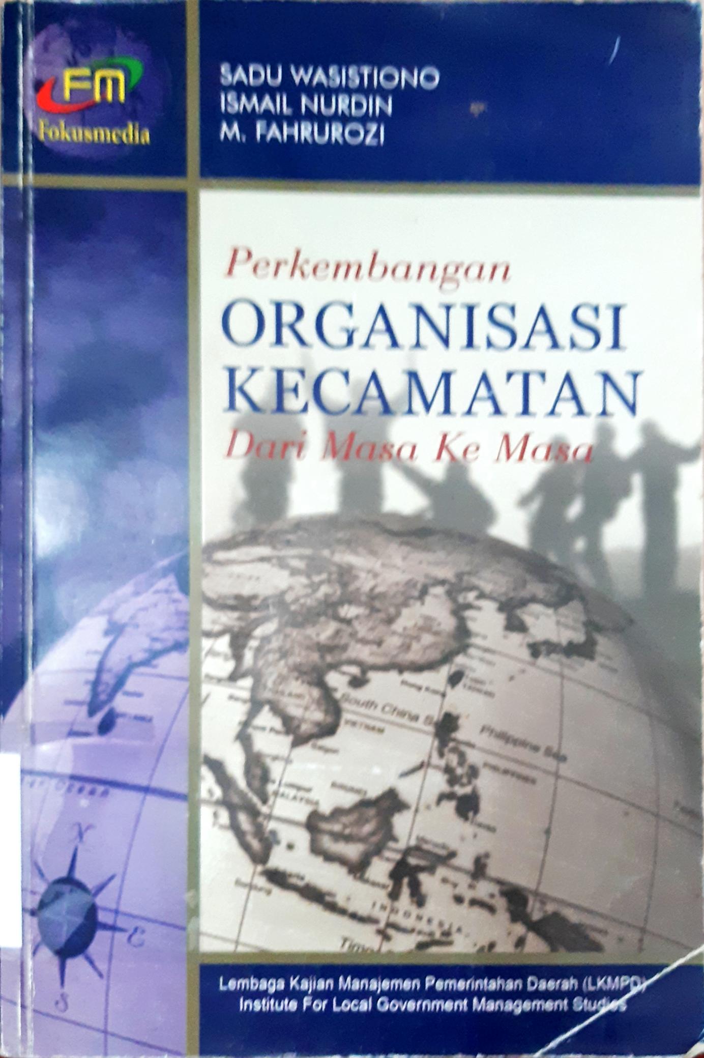 Cover Perkembangan organisasi kecamatan dari masa ke masa / Sadu Wasistiono, Ismail Murdin, M.Fahrurozi