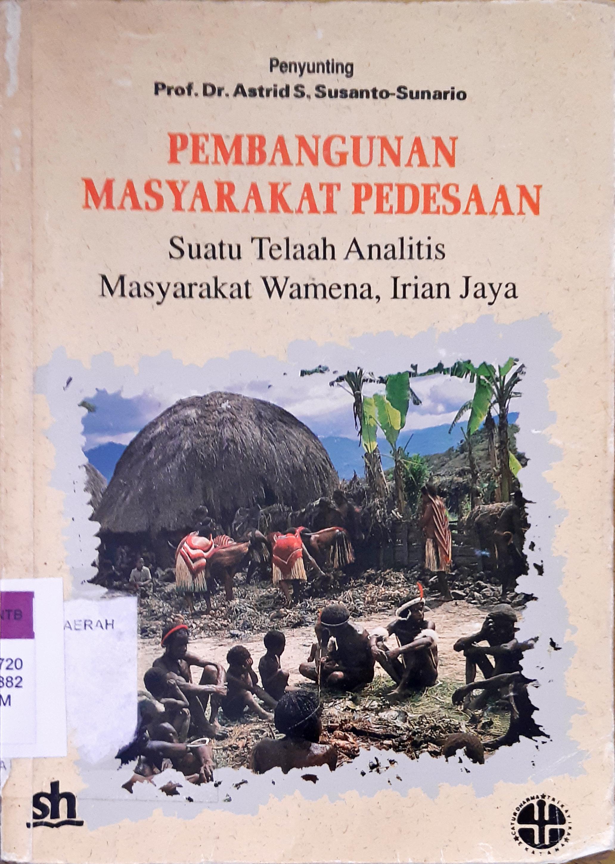Cover Pembangunan masyarakat pedesaan suatu telaah analitis masyarakat Wamena, Irian Jaya. / Savitri Dyah W.I.K.R, [at.all], penyunting, Prof. Dr. Astrid S. Susanto-Sunario