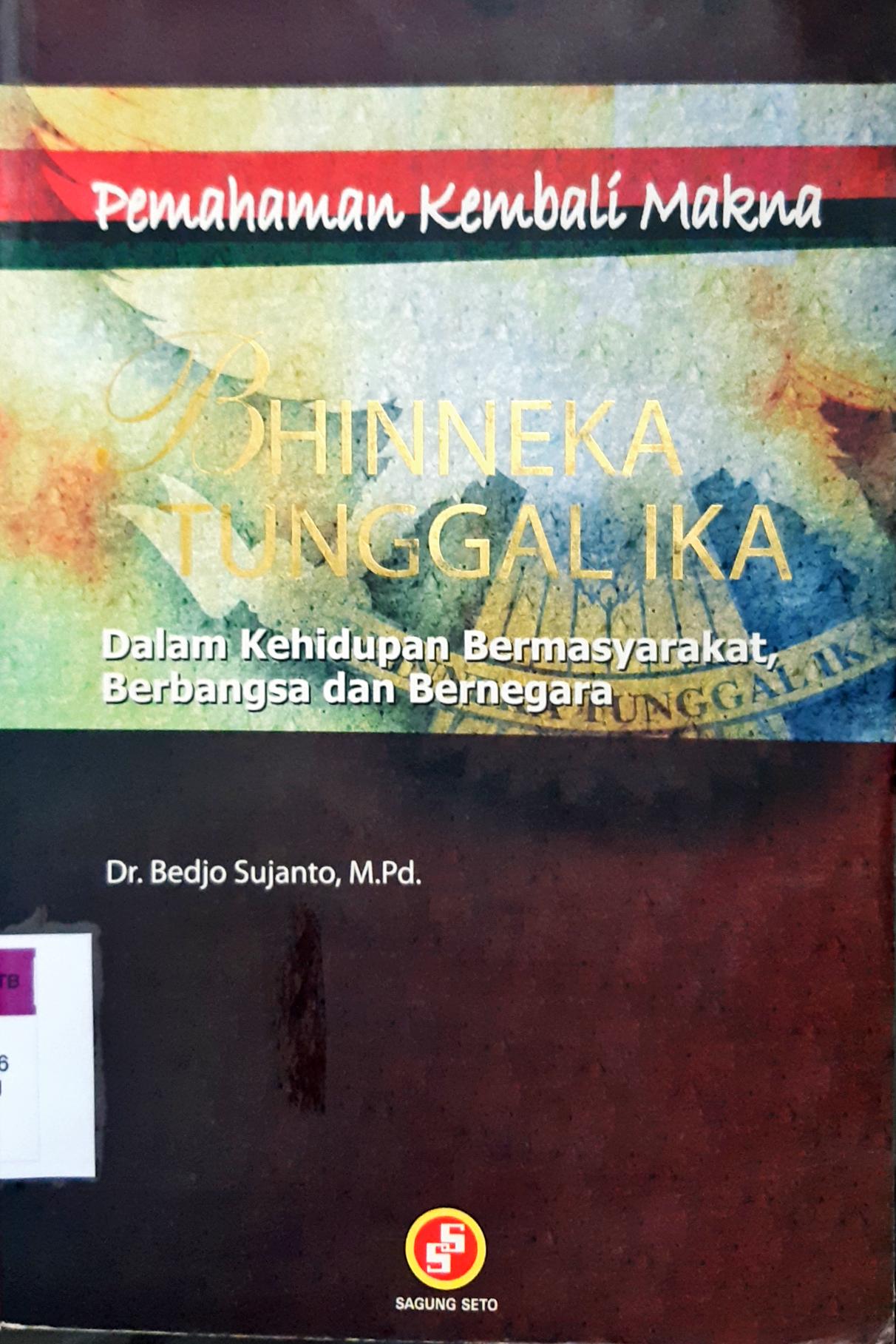 Cover Pemahaman Kembali Makna Bhineka Tunggal Ika :  Persaudaraan Dalam Kemajemukan / Dr. Bedjo sujanto, M. Pd.