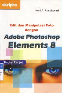 Cover Edit dan manipulasi foto dengan adobe photoshop elements 8 tingkat lanjut / Heni A. Puspitosari ; editor: Triasmana wirasta