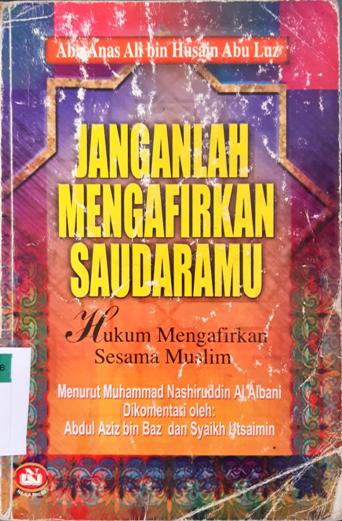 Cover Janganlah mengafirkan saudaramu :  Hukum mengafirkan sesama Muslim / Abu Anas Ali Bin Husain Abu Luz ; Penerjemah, M. Irfan