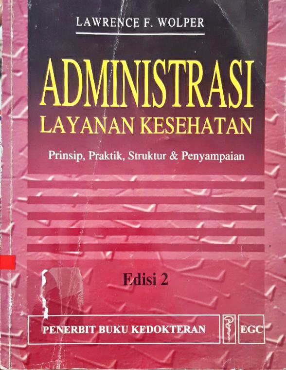 Cover Administrasi layanan kesehatan, prinsip praktek, struktur dan penyampaian :  (Health care Administration ; Principles, practice, struture and delivery) / Editor, Lawrence F Wolper; Alih bahasa, dr Ali ghufron mukti