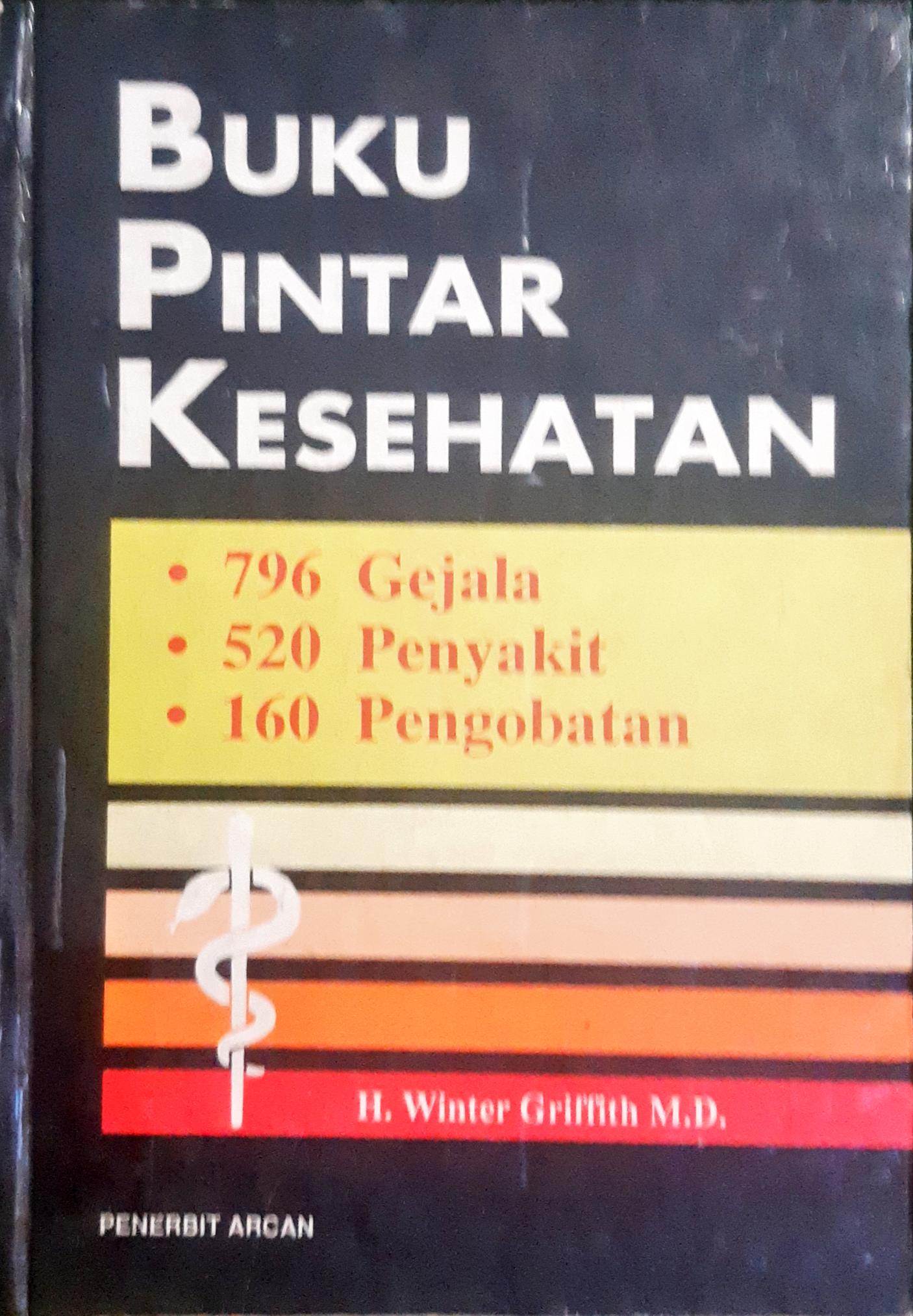 Cover Buku pintar kesehatan :  796 gejala 520 penyakit 160 pengobatan / H. Winter Griffith M.D., alih bahasa, Peter Anugerah, Surya Satyanegara