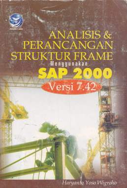 Cover Analisis dan perancangan struktur frame menggunakan SAP 2000 versi 7.42 / Haryanto Yoso Wigroho