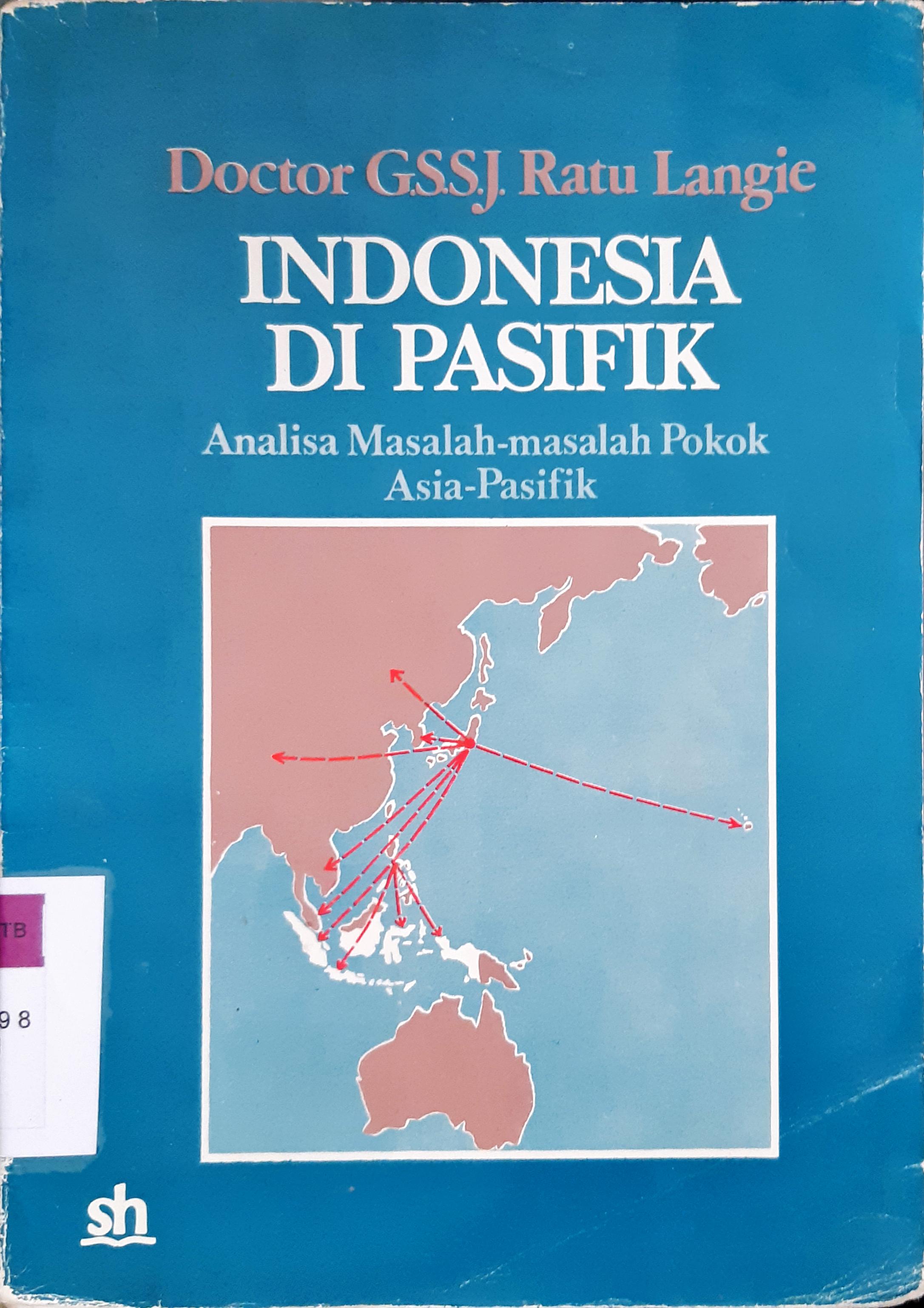 Cover Indonesia di Pasifik :  analisa masalah-masalah pokok Asia Pasifik, / Dr. G.S.S.J. Ratu Langie