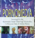 Cover Pornomedia :  Sosiologi media, konstruksi sosial teknologi telematika, dan pserayaan seks di media masa / Bungin, burhan