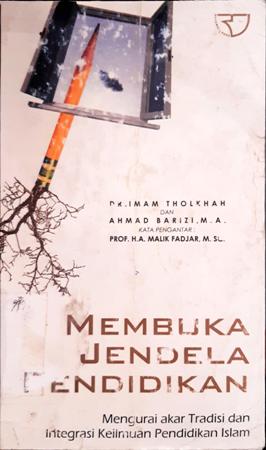 Cover Membuka jendela pendidikan :  Mengurai akar tradisi dan integrasi keilmuan pendidikan Islam / DR. Imam Tholkhah,  Ahmad Barizi, M.A.