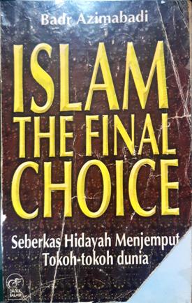 Cover Islam the final choice :  Berkas hidayah menjemput tokoh-tokoh dunia / Badr Azimabadi