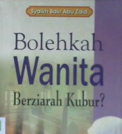 Cover Bolehkah wanita berziarah kubur? :  Kupas tuntas hukum ziarah kubur panduan untuk muslimah / Syaikh Bakr Abu Zaid; penerjemah, Hanif Yahya