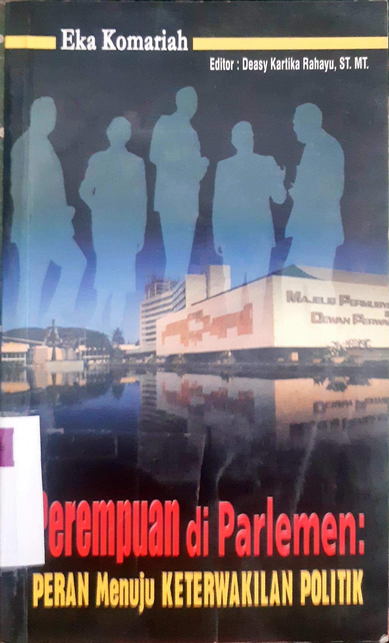 Cover Perempuan di parlemen :  Peran menuju kerterwakilan politik / Eka Komariah ; editor,  Deasy Kartika Rahayu, ST.MT