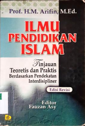 Cover Ilmu pendidikan islam :  Tinjauan teoretis dan praktis berdasarkan pendekatan interdisipliner / Prof. H.M. Arifin, M.Ed.