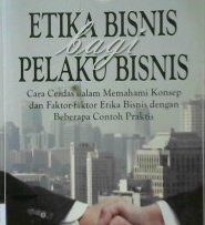 Cover Etika bisnis bagi pelaku bisnis :  Cara cerdas dalam memahami konsep dan faktor-faktor etika bisnis dengan beberapa contoh praktis / Agus Arijanto, S.E., M.M