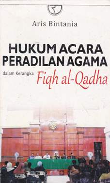 Cover Hukum acara peradilan agama dalam kerangka Fiqh Al-Qadha / Aris Bintania