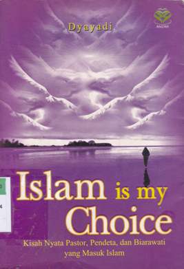 Cover Islam is my choice :  ( Kisah nyata pastor, pendeta,dan biarawati yang masuk islam ) / Drs. Dyayadi, M.T.