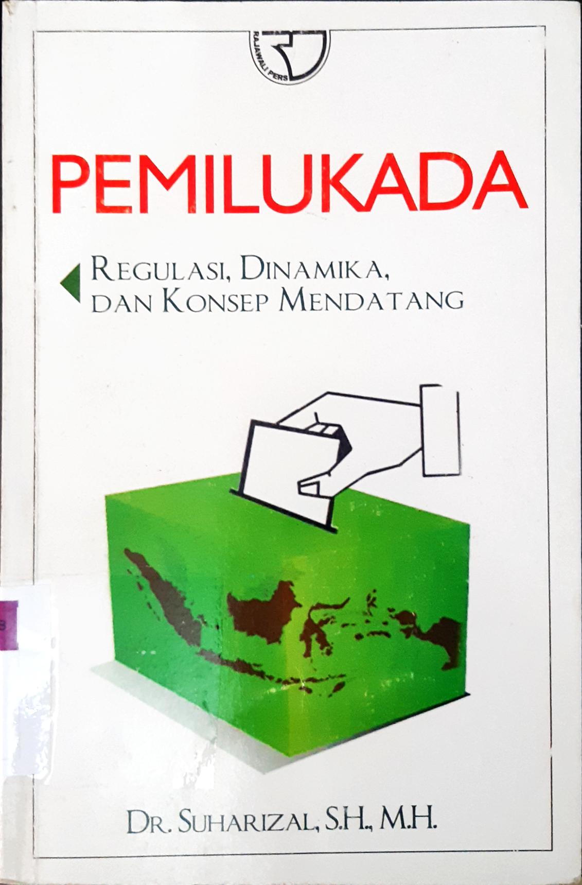 Cover Pemilukada :  Regulasi, dinamika, dan konsep mendatang / DR.Suharizal, SH.,MH.