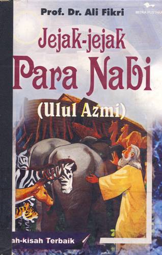 Cover Jejak-jejak para nabi (ulul azmi) kisah-kisah terbaik, / Prof. Dr. Ali Fikri; penerjemah, Muzammal Noer