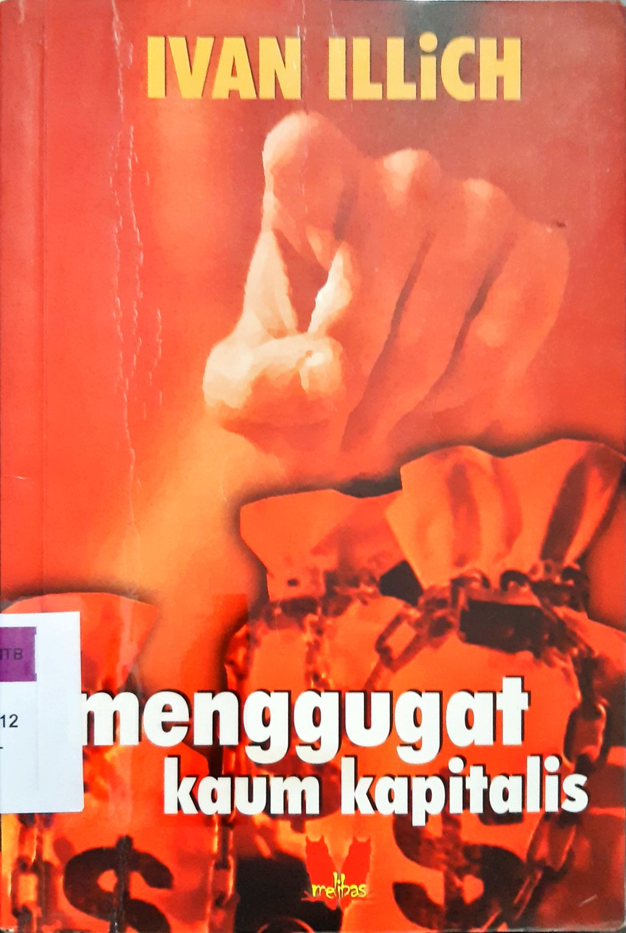 Cover Menggugat kaum kapitalis / Ivan Illich; penerjemah, Loly Nuryafitri; penyunting, Mujib Hermani