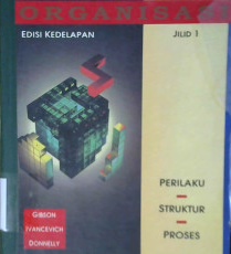 Cover Organisasi :  Perilaku, struktur, proses jilid 1 / James L. Gibson, John M. Ivancevich, James H. Donnely, Jr. : alih bahasa Ir. Nunuk Adiarni, MM.