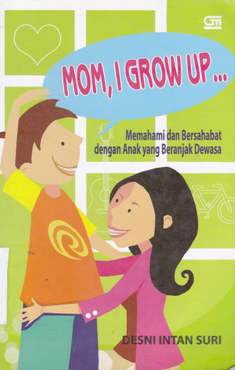 Cover Mom, i grow up... :  Memahami dan bersahabat dengan anak yang beranjak dewasa / Desini Intan Suri