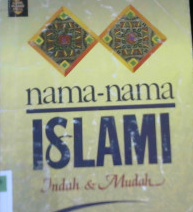 Cover Nama-nama islami :  ndah dan mudah / Abdulaziz Salim Basyarahil ; penyunting, Iffa karimah