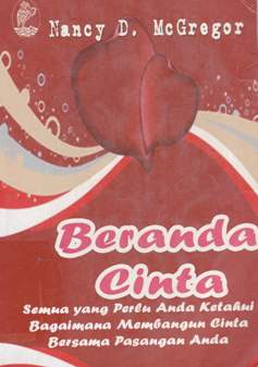 Cover beranda cinta :  Semua yang perlu anda ketahui bagaimana membangun cinta bersama pasangan anda / Nancy D. McGregor