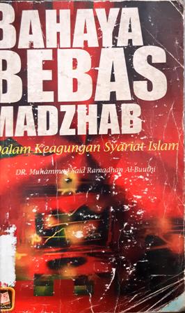Cover Bahaya bebas madzhab :  Dalam keagungan syariat islam / Dr Muhammad Said Ramadhan Al Buuthi