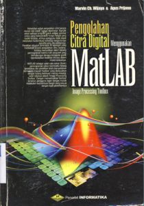 Cover pengolahan citra digital menggunakan matlab / Marvin Ch Wijaya, Agus Prijono