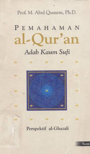 Cover Pemahaman Al-qur'an :  Adab kaum sufi, perspektif al-Ghazali / Prof. M. Abul Quasem, Ph. D.