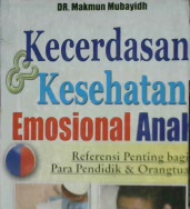 Cover Kecerdasan dan kesehatan emosional anak :  Referensi penting bagi para pendidik dan orang tua / DR. Makmun Mubayidh; Penerjemah: Muhamad Muchson Anasy