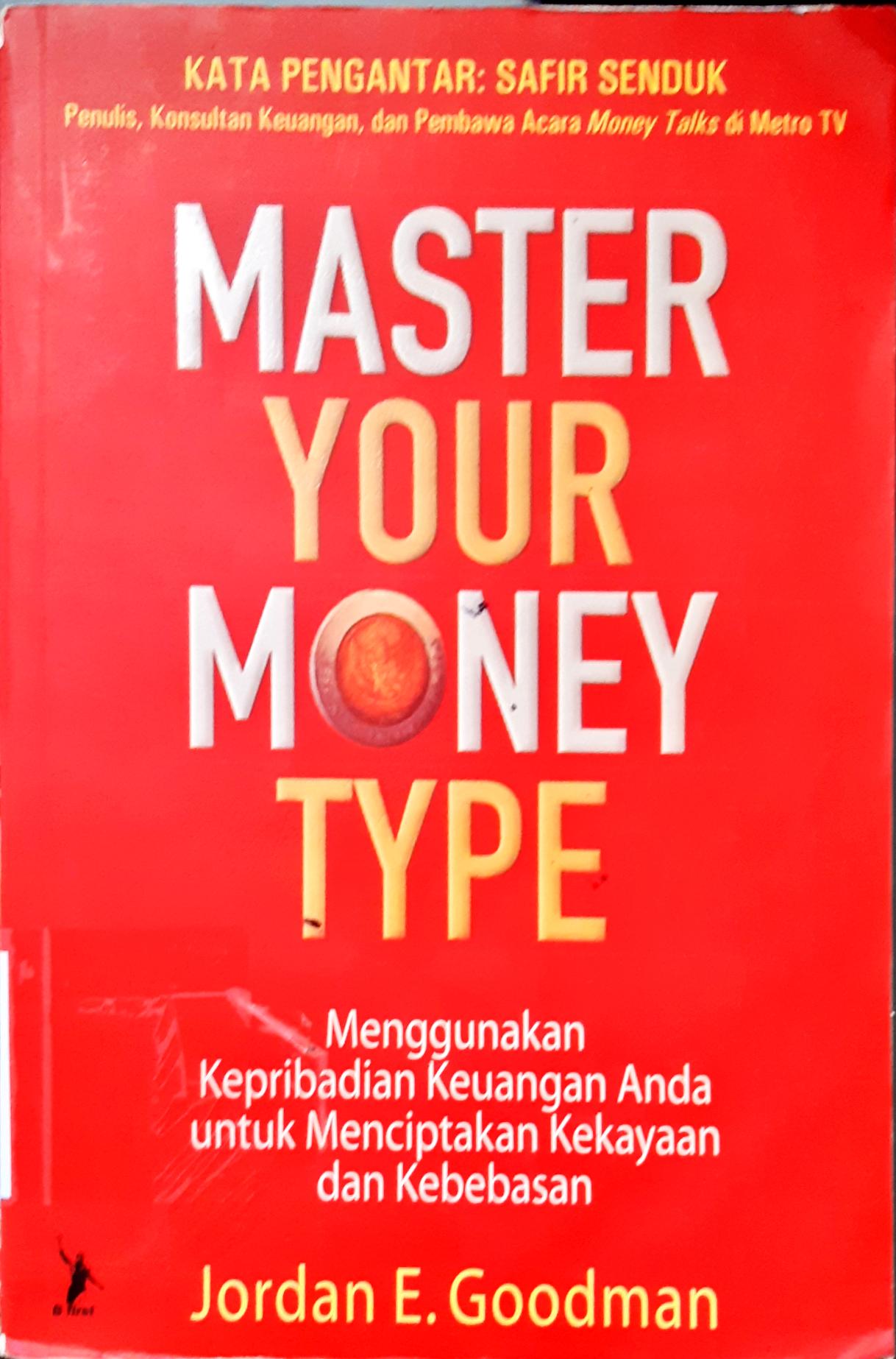 Cover Master your money type :  Menggunakan kepribadian keuangan anda untuk menciptakan kekayaan dan kebebasan / Jordan E Goodman Penerjemah, Maria Renny