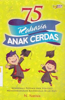 Cover 75 Rahasia Anak Cerdas :  Mengenali potensi dan strategi mengembangkan kecerdasan buah hati / N.Yustisia editor,Rose Kusumaning Ratri