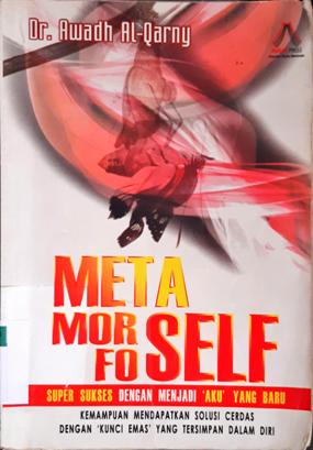 Cover Metamorfoself ( Super sukses dengan menjadi aku yang baru ) :  Kemampuan mendapatkan solusi cerdas dengan ' kunci emas ' yang tersimpan dalam diri / Dr. Awadh Muhammad Al - Qarny; Penerjemah, Muhammad Luqman Arifin, Lc; Editor, M. Badawi, Saptorini