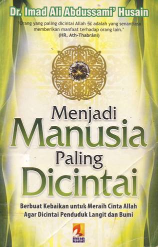 Cover Menjadi manusia paling dicintai :  Berbuat kebaikan  untuk meraih cinta Allah agar dicintai penduduk langit dan bumi / Dr. Imad Ali Abdussami' Husain ; penerjemah, Yunan Nasution, Irfan Hilmi ; editor, Wendy Febriangga