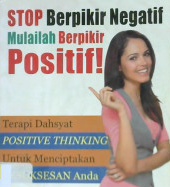 Cover Stop berpikir negatif mulailah berpikir positif :  Terapi dahsyat positive thingking untuk menciptakan kesuksesan anda / Andrie K. Wiranata