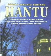 Cover Segala sesuatu tentang hantu :  Sebuah eksplorasi mengagumkan terhadap dunia hantu, dari penampakan hingga tempat-tempat angker / Paul Roland, alih bahasa, Arvin Saputra, editor, Y. Istiyono Wahyu, S.S.