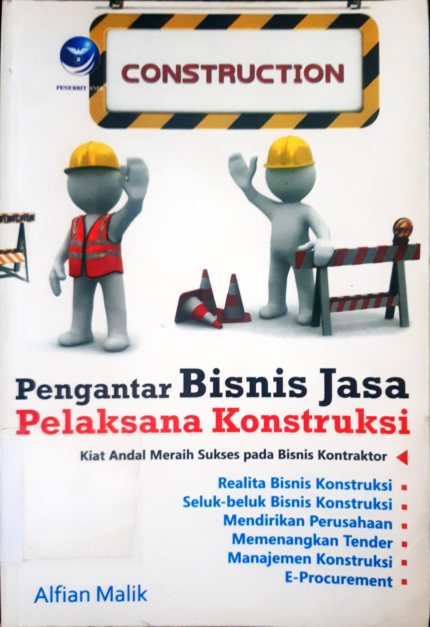 Cover Pengantar bisnis jasa pelaksanaan konstruksi :  kiat andal bisnis jasa pelaksana konstruksi / Alfian Malik ; Oktaviani HS