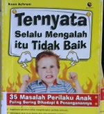 Cover Ternyata selalu mengalah itu tidak baik :  Tiga puluh lima masalah perilaku anak paling sering dihadapi dan penanganannya / Keen Achroni