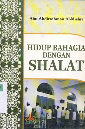 Cover Hidup bahagia dengan shalat / Abu Abdirrahman Al-Mishri ; penerjemah, Yasir Maqosid