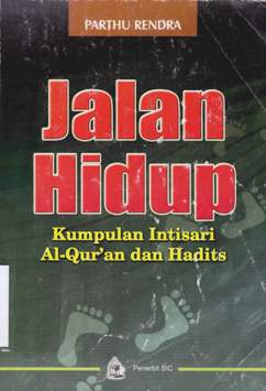 Cover Jalan hidup :  Kumpulan intisari Al Qur'an dan hadits / Parthu Rendra