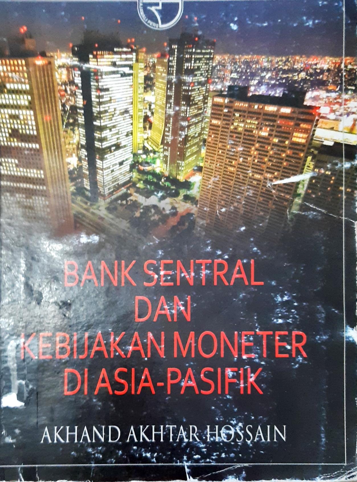 Cover Bank sentral dan kebijakan moneter di asia - pasifik / Akhand Akhtar Hossain ; penerjemah Haris Munandar